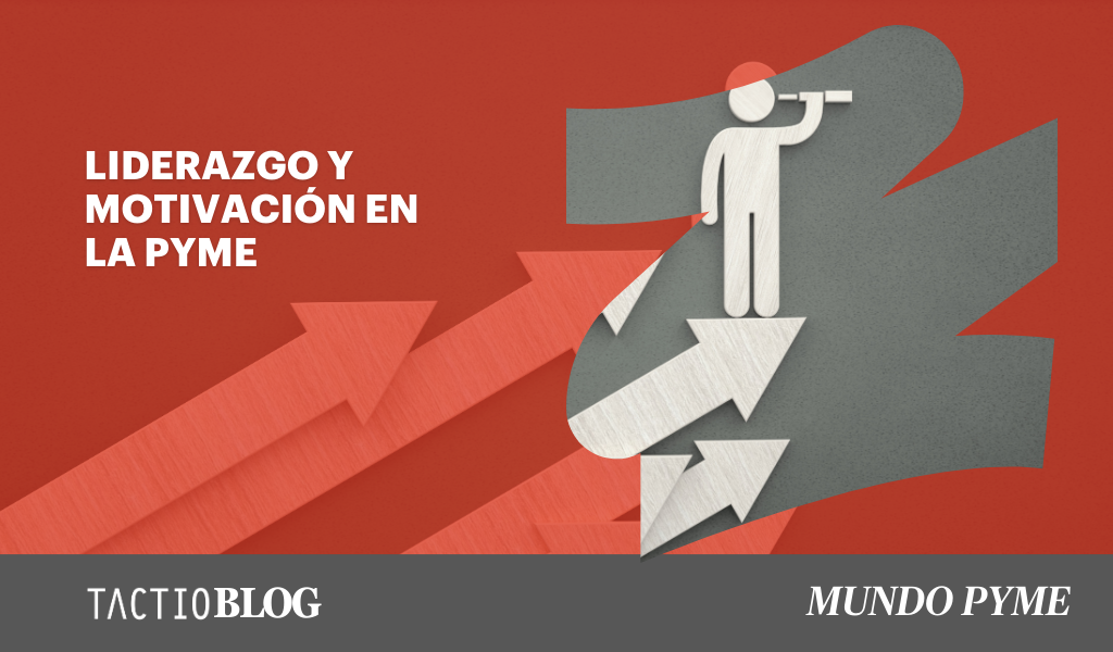 El Liderazgo y la Motivación en la Pyme: Pilar Fundamental del Éxito
