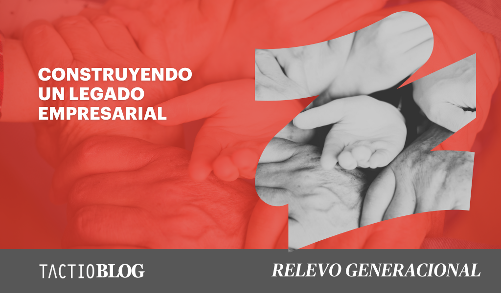 Construyendo un legado empresarial a través del Relevo Generacional